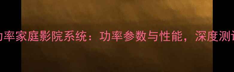图片 杰士低音炮高功率家庭影院系统：功率参数与性能，深度测评震撼音效体验