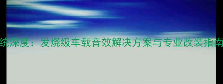 图片 林荫大道汽车音响系统深度：发烧级车载音效解决方案与专业改装指南（含安装避坑攻略）