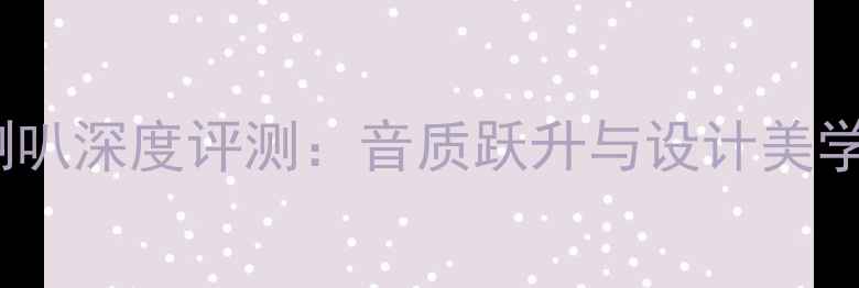 图片 柏林之声纪念版喇叭深度评测：音质跃升与设计美学（附选购指南）1