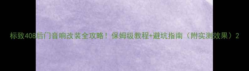 图片 标致408后门音响改装全攻略！保姆级教程+避坑指南（附实测效果）2