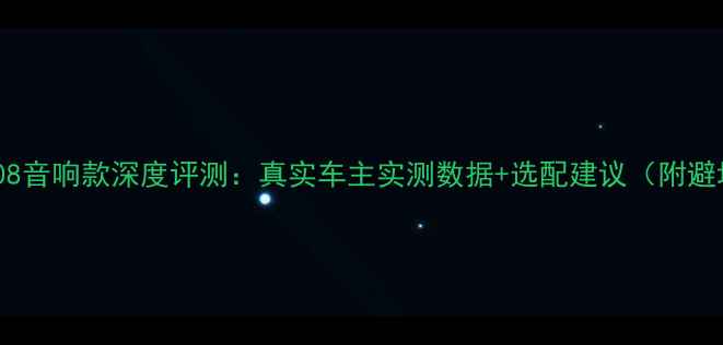 图片 标致新508音响款深度评测：真实车主实测数据+选配建议（附避坑指南）
