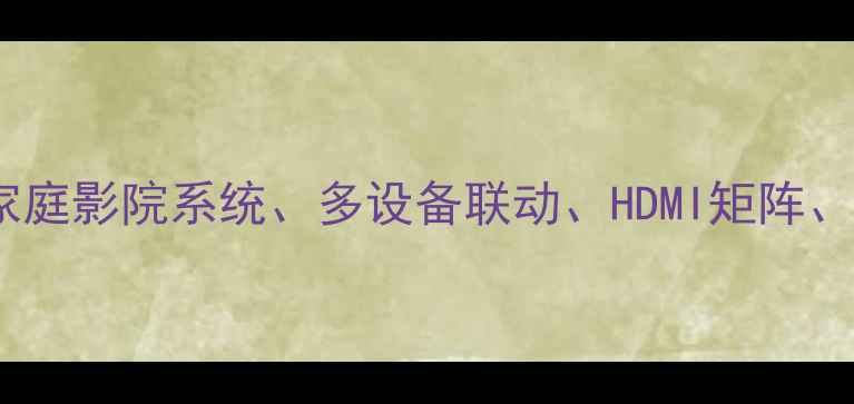 图片 核心CD控制功放开关、家庭影院系统、多设备联动、HDMI矩阵、解码器配置、智能中控2