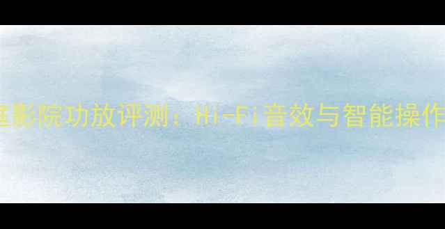 图片 欧琴A-02家庭影院功放评测：Hi-Fi音效与智能操作的完美平衡1