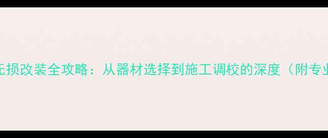 图片 款3008音响无损改装全攻略：从器材选择到施工调校的深度（附专业改装方案）