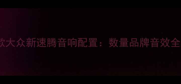 图片 款大众新速腾音响配置：数量品牌音效全1