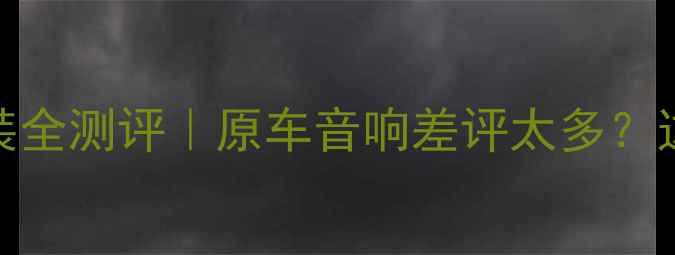 图片 款奇瑞瑞虎8音响改装全测评｜原车音响差评太多？这波改装直接封神！1