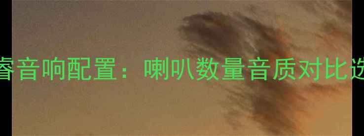图片 款思铂睿音响配置：喇叭数量音质对比选装指南