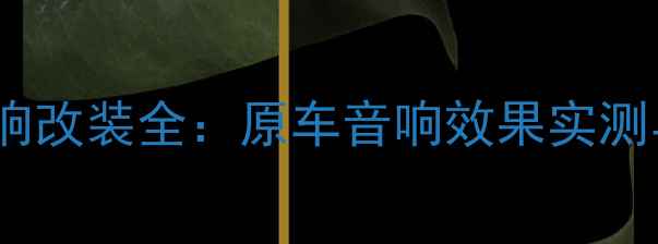 图片 款马自达睿翼音响改装全：原车音响效果实测与专业升级方案1