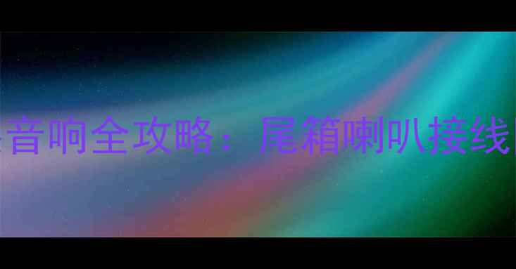 图片 比亚迪F3改装音响全攻略：尾箱喇叭接线图+避坑指南1