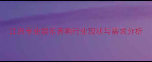 图片 江西专业娱乐音响行业现状与需求分析