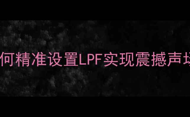 图片 汽车功放低频调节全攻略：如何精准设置LPF实现震撼声场？｜音响改装调音技巧详解1