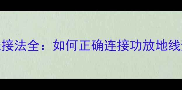 图片 汽车功放地线接法全：如何正确连接功放地线避免音响故障
