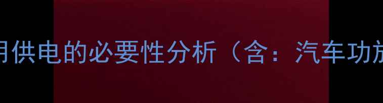 图片 汽车功放转家用供电的必要性分析（含：汽车功放、家用供电）