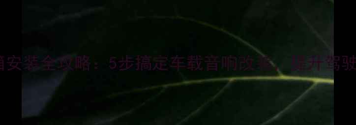 图片 汽车小音箱安装全攻略：5步搞定车载音响改装，提升驾驶音乐体验2