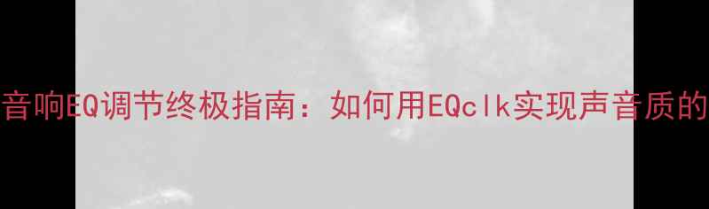 图片 汽车音响EQ调节终极指南：如何用EQclk实现声音质的飞跃