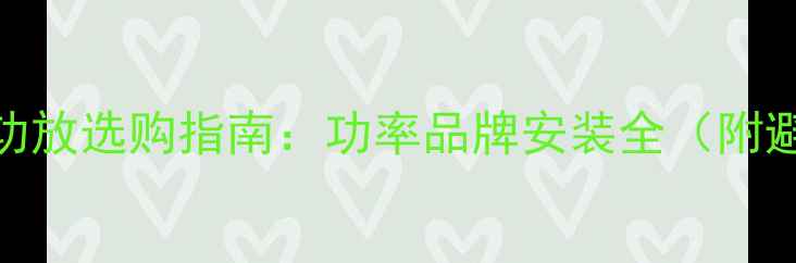 图片 汽车音响功放选购指南：功率品牌安装全（附避坑攻略）