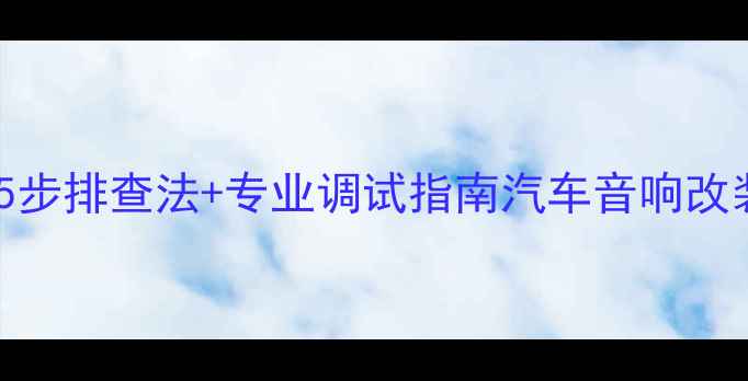 图片 汽车音响喇叭不响调节失效？5步排查法+专业调试指南汽车音响改装音响调试技巧汽车音响不响1