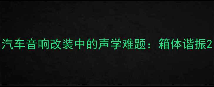 图片 汽车音响改装中的声学难题：箱体谐振2