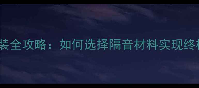 图片 汽车音响改装全攻略：如何选择隔音材料实现终极静音方案1