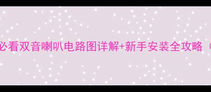 图片 汽车音响改装必看双音喇叭电路图详解+新手安装全攻略（附接线口诀）