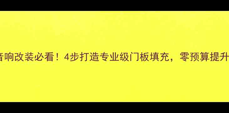图片 汽车音响改装必看！4步打造专业级门板填充，零预算提升音质1