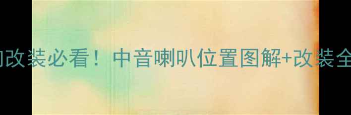 图片 汽车音响改装必看！中音喇叭位置图解+改装全攻略🔊2