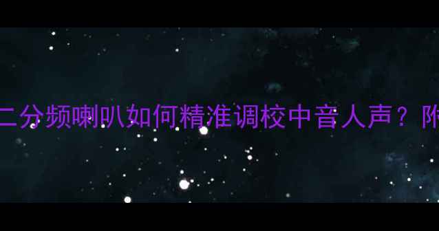 图片 汽车音响改装必看！二分频喇叭如何精准调校中音人声？附实测数据与避坑指南