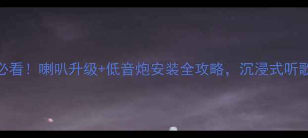 图片 汽车音响改装必看！喇叭升级+低音炮安装全攻略，沉浸式听歌体验轻松get1