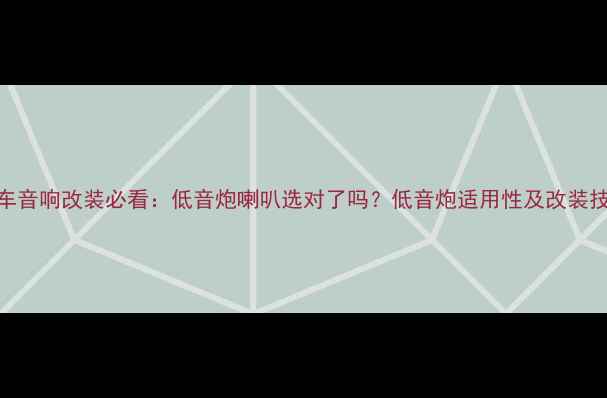 图片 汽车音响改装必看：低音炮喇叭选对了吗？低音炮适用性及改装技巧