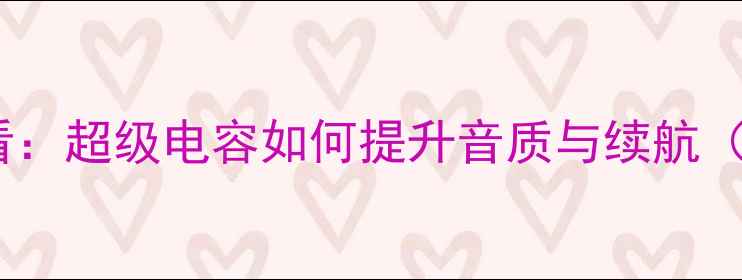 图片 汽车音响改装必看：超级电容如何提升音质与续航（含改装全攻略）2