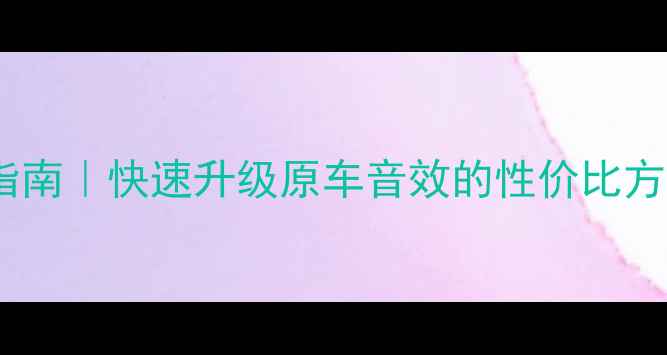 图片 汽车音响改装避坑指南｜快速升级原车音效的性价比方案（附器材清单）2