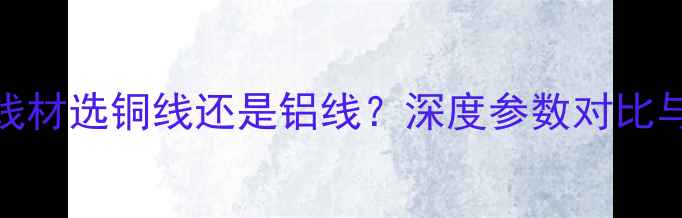 图片 汽车音响线材选铜线还是铝线？深度参数对比与选购指南