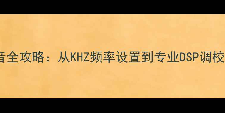 图片 汽车音响调音全攻略：从KHZ频率设置到专业DSP调校的完整指南1
