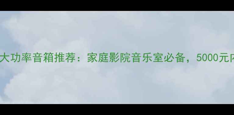 图片 沉浸式听感JBL大功率音箱推荐：家庭影院音乐室必备，5000元内高性价比清单