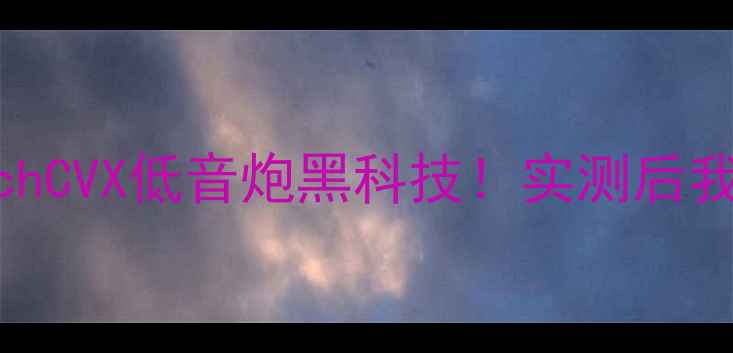 图片 沉浸式听感天花板KlipschCVX低音炮黑科技！实测后我直接放弃原车音响了！1