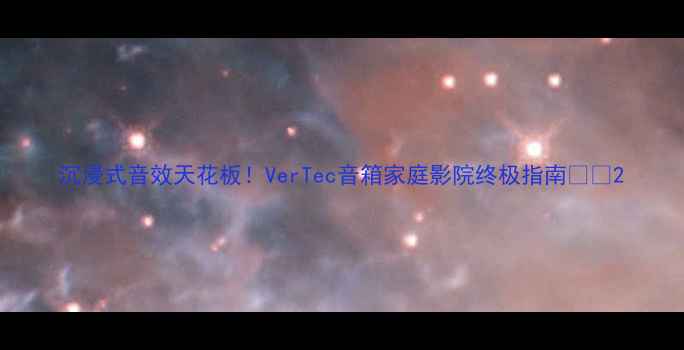 图片 沉浸式音效天花板！VerTec音箱家庭影院终极指南🎵✨2