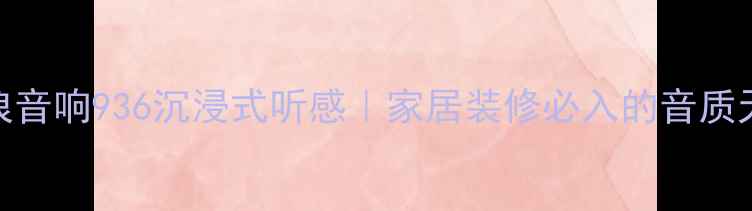 图片 法国劲浪音响936沉浸式听感｜家居装修必入的音质天花板！