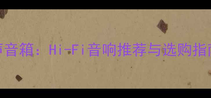 图片 法国梦幻之声音箱：Hi-Fi音响推荐与选购指南（含技术）