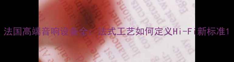 图片 法国高端音响设备全：法式工艺如何定义Hi-Fi新标准1