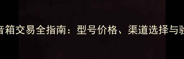 图片 深圳二手JBL音箱交易全指南：型号价格、渠道选择与验货避坑技巧2
