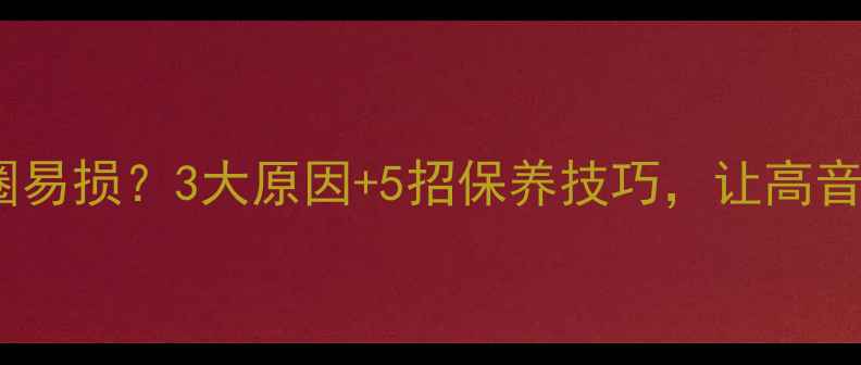 图片 深度丹拿喇叭音圈易损？3大原因+5招保养技巧，让高音表现永不过时！1