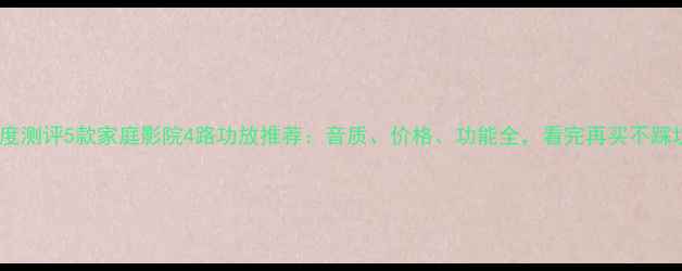 图片 深度测评5款家庭影院4路功放推荐：音质、价格、功能全，看完再买不踩坑2