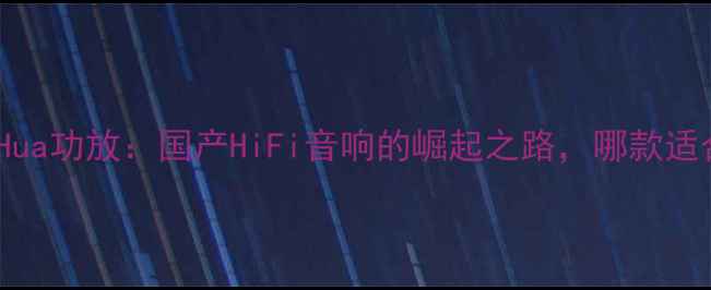 图片 深度测评MingHua功放：国产HiFi音响的崛起之路，哪款适合你的耳朵？2
