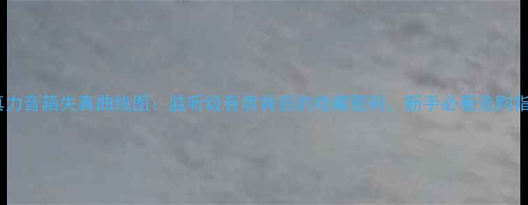 图片 深度真力音箱失真曲线图：监听级音质背后的隐藏密码，新手必看选购指南！2