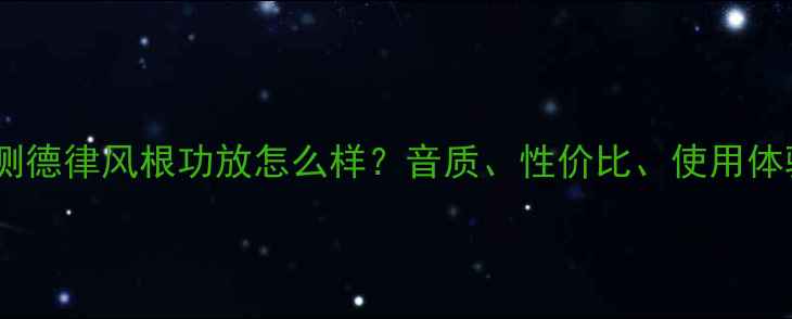 图片 深度评测德律风根功放怎么样？音质、性价比、使用体验全！1