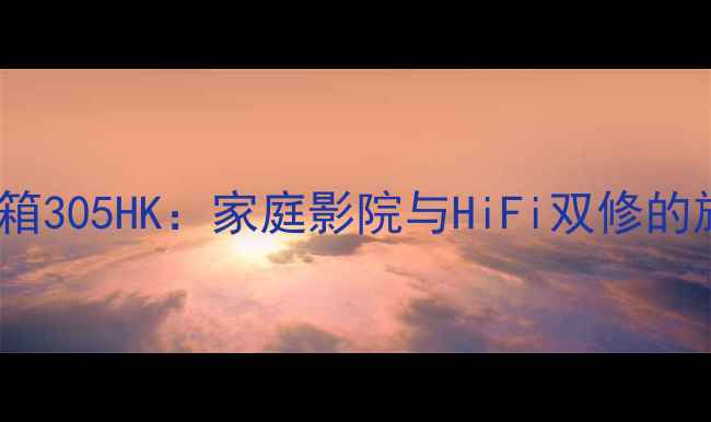 图片 深度评测皇冠音箱305HK：家庭影院与HiFi双修的旗舰级解决方案1