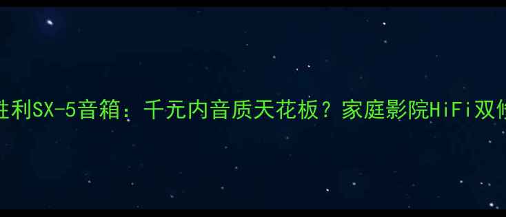 图片 深度评测胜利SX-5音箱：千元内音质天花板？家庭影院HiFi双修实测报告