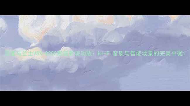 图片 深度马兰士VSX-8300家庭影院功放：Hi-Fi音质与智能场景的完美平衡1