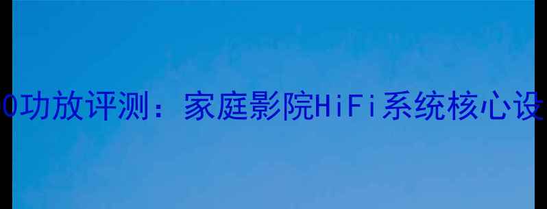 图片 湖山1200功放评测：家庭影院HiFi系统核心设备深度2