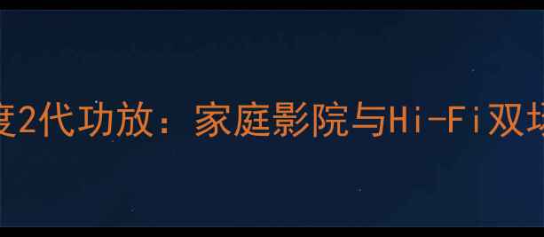 图片 湖山音乐风度2代功放：家庭影院与Hi-Fi双场景解决方案